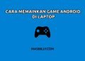 Cara Memainkan Game Android di Laptop