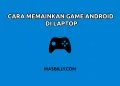 Cara Memainkan Game Android di Laptop